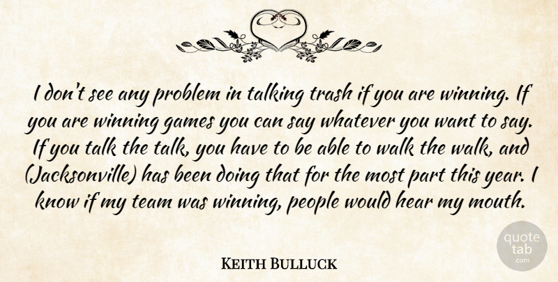 Keith Bulluck Quote About Games, Hear, People, Problem, Talk: I Dont See Any Problem...