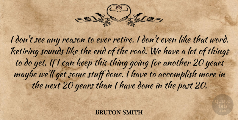 Bruton Smith Quote About Accomplish, Maybe, Next, Past, Reason: I Dont See Any Reason...