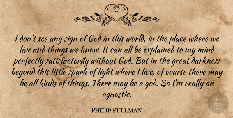 Philip Pullman Quote About Light, Darkness, Mind: I Dont See Any Sign...
