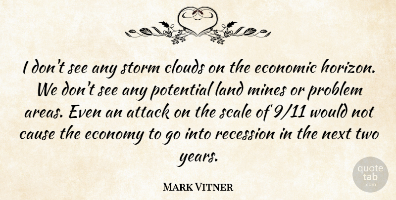 Mark Vitner Quote About Attack, Cause, Clouds, Economic, Economy: I Dont See Any Storm...