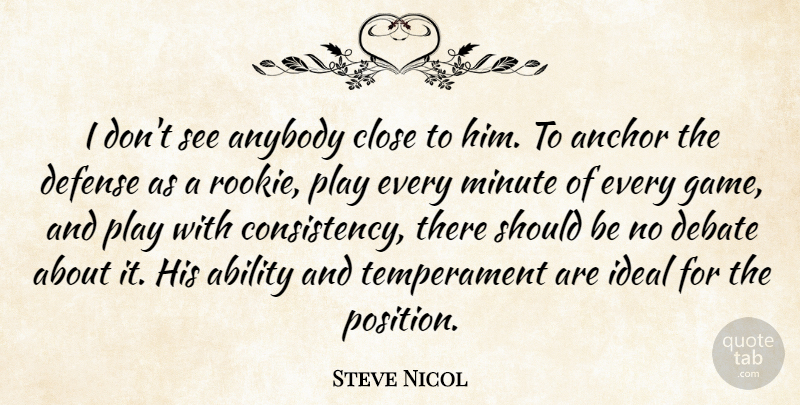 Steve Nicol Quote About Ability, Anchor, Anybody, Close, Debate: I Dont See Anybody Close...