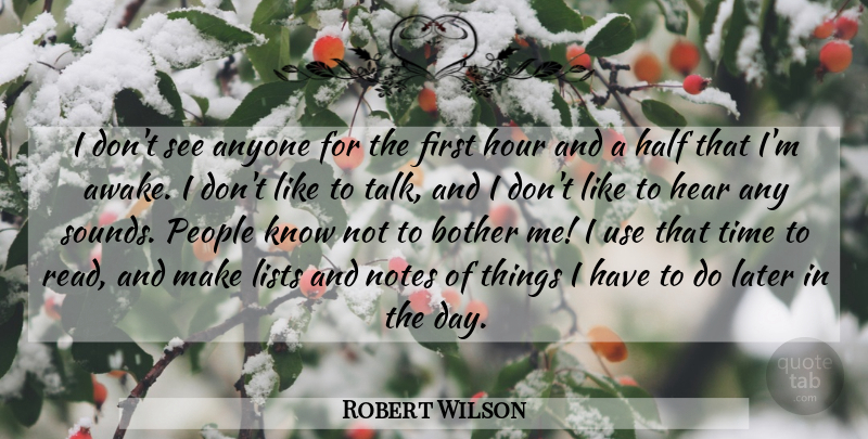 Robert Wilson Quote About Anyone, Bother, Half, Hear, Hour: I Dont See Anyone For...