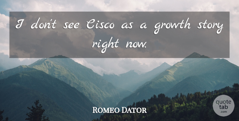 Romeo Dator Quote About Growth: I Dont See Cisco As...