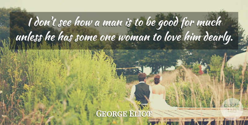 George Eliot Quote About Women, Men, Be Good: I Dont See How A...