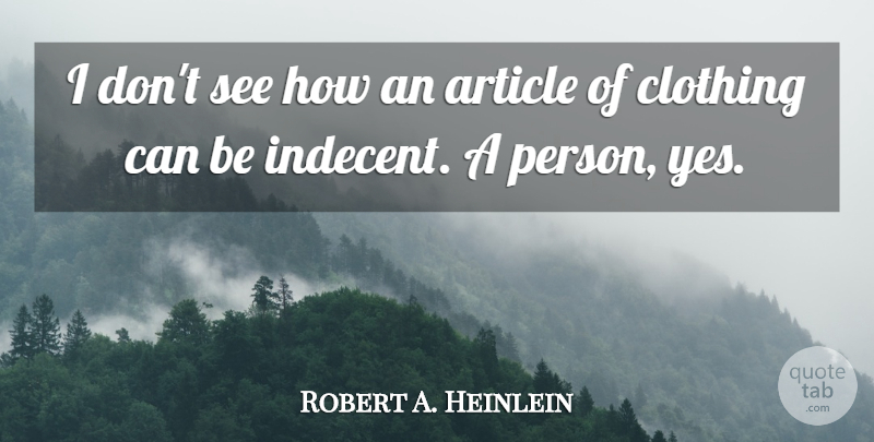 Robert A. Heinlein Quote About Articles, Clothings, Persons: I Dont See How An...