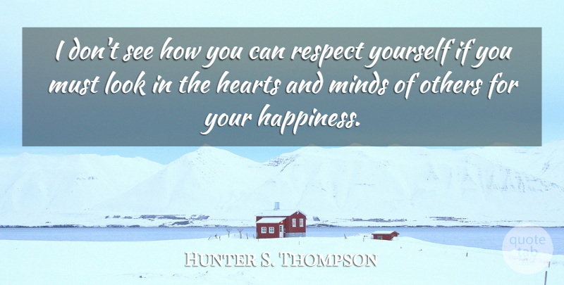 Hunter S. Thompson Quote About Heart, Mind, Looks: I Dont See How You...