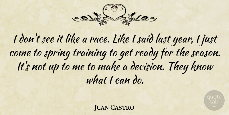 Juan Castro Quote About Last, Race, Ready, Spring, Training: I Dont See It Like...