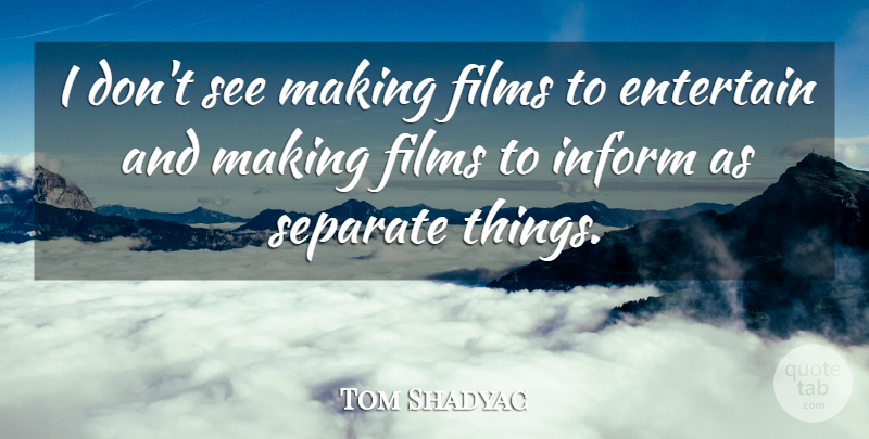 Tom Shadyac Quote About Inform: I Dont See Making Films...