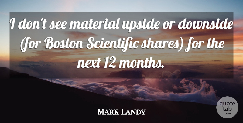 Mark Landy Quote About Boston, Downside, Material, Next, Scientific: I Dont See Material Upside...