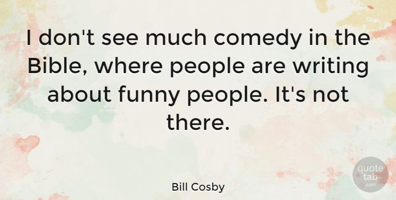 Bill Cosby Quote About Funny, People: I Dont See Much Comedy...