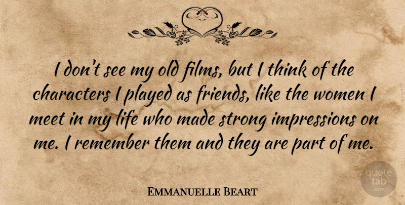 Emmanuelle Beart Quote About Strong, Character, Thinking: I Dont See My Old...