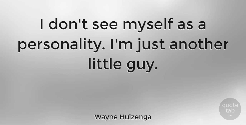 Wayne Huizenga Quote About undefined: I Dont See Myself As...