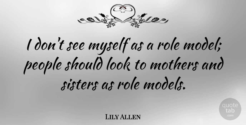 Lily Allen Quote About Mother, Role Models, People: I Dont See Myself As...