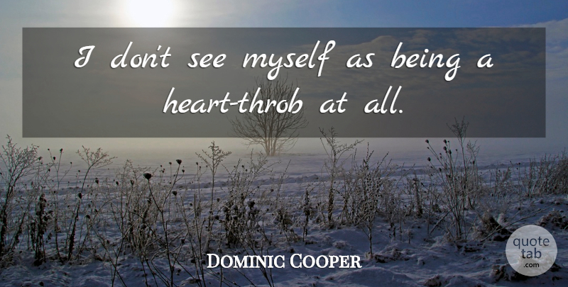 Dominic Cooper Quote About undefined: I Dont See Myself As...