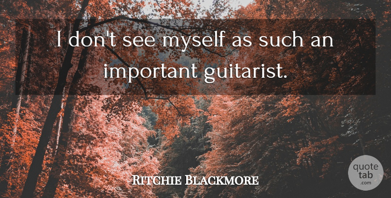 Ritchie Blackmore Quote About Guitar, Important, Guitarist: I Dont See Myself As...