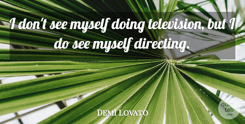 Demi Lovato Quote About Television: I Dont See Myself Doing...