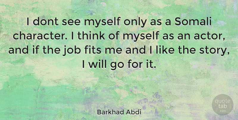 Barkhad Abdi Quote About Jobs, Character, Thinking: I Dont See Myself Only...