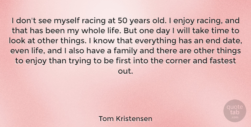 Tom Kristensen Quote About Years, Racing, Trying: I Dont See Myself Racing...