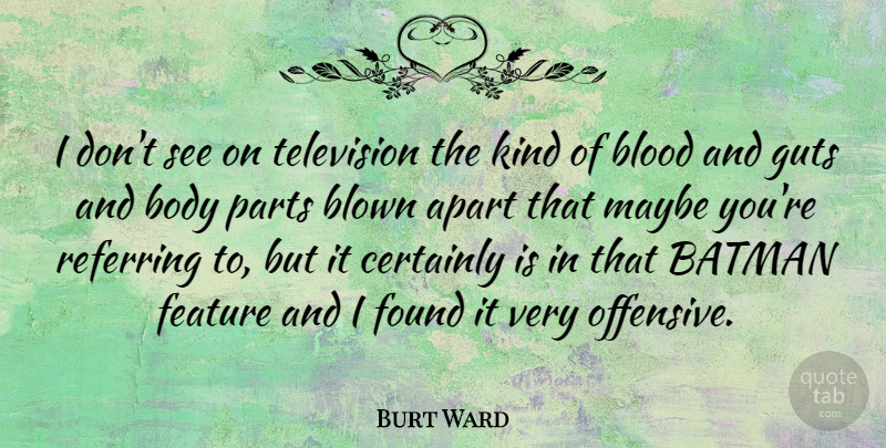 Burt Ward Quote About Apart, Batman, Blown, Certainly, Feature: I Dont See On Television...