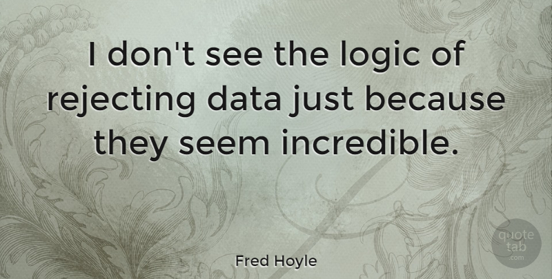 Fred Hoyle Quote About Data, Statistics, Logic: I Dont See The Logic...