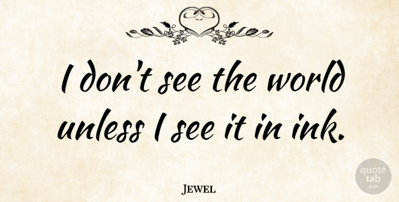 Jewel Quote About Ink, World: I Dont See The World...
