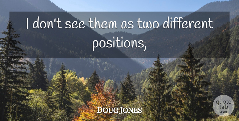Doug Jones Quote About undefined: I Dont See Them As...