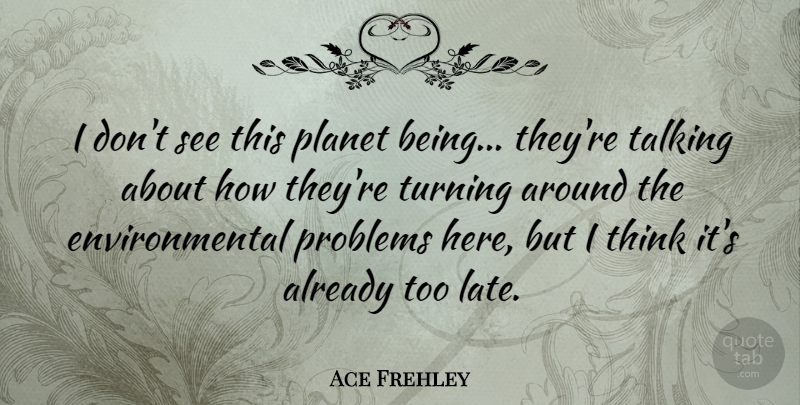 Ace Frehley Quote About American Musician, Environmental, Planet, Turning: I Dont See This Planet...