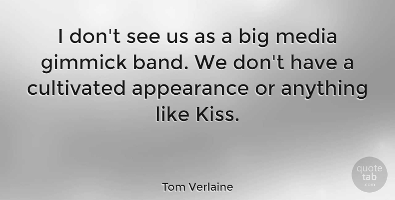 Tom Verlaine Quote About Kissing, Media, Gimmicks: I Dont See Us As...