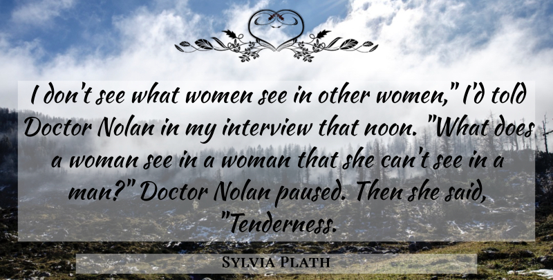 Sylvia Plath Quote About Men, Doctors, Noon: I Dont See What Women...