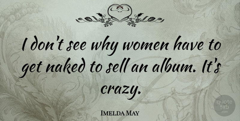 Imelda May Quote About Naked, Sell, Women: I Dont See Why Women...