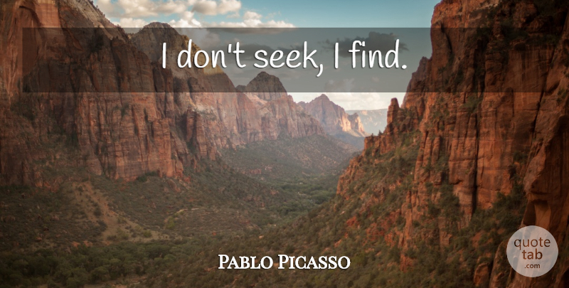 Pablo Picasso I Don T Seek I Find Quotetab