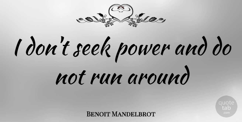 Benoit Mandelbrot Quote About Running: I Dont Seek Power And...