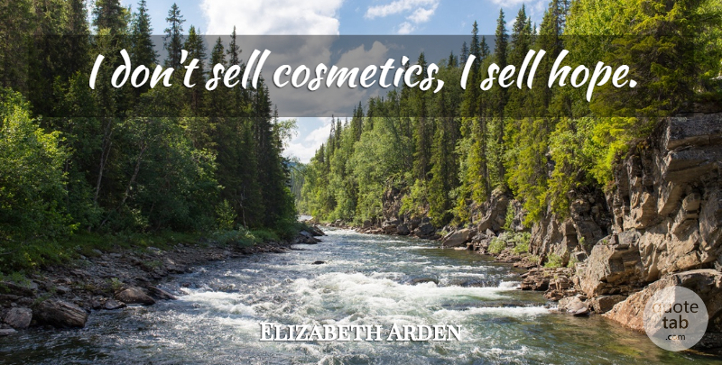 Elizabeth Arden Quote About Beauty, Cosmetics, Sells: I Dont Sell Cosmetics I...
