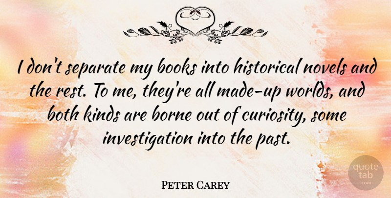 Peter Carey Quote About Book, Past, Historical Novels: I Dont Separate My Books...