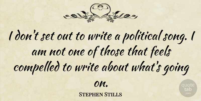 Stephen Stills Quote About Feels: I Dont Set Out To...