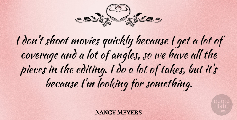 Nancy Meyers Quote About Coverage, Movies, Pieces, Quickly, Shoot: I Dont Shoot Movies Quickly...