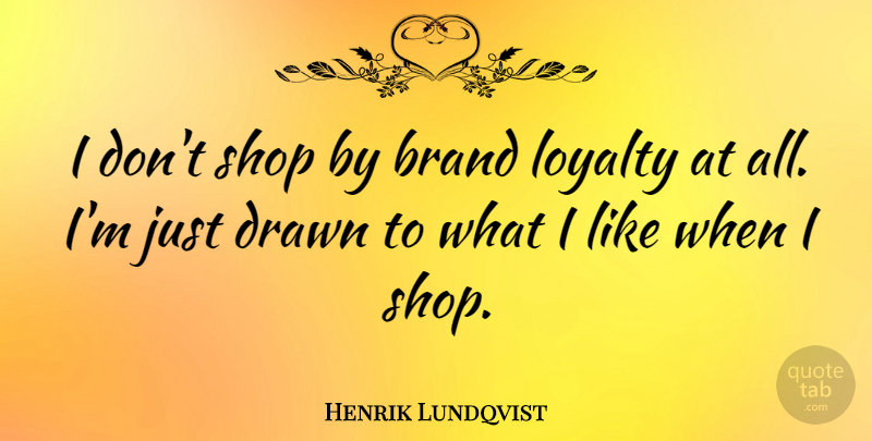 Henrik Lundqvist Quote About Loyalty, Shops, Brand Loyalty: I Dont Shop By Brand...