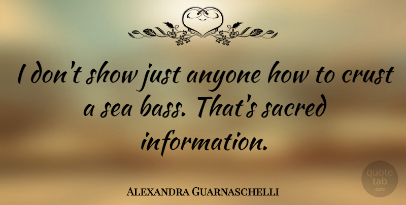 Alexandra Guarnaschelli Quote About Sea, Bass, Information: I Dont Show Just Anyone...