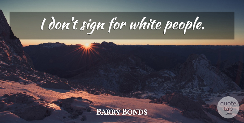 Barry Bonds Quote About White, People: I Dont Sign For White...