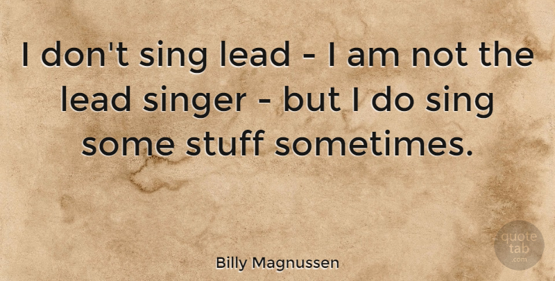 Billy Magnussen Quote About Stuff: I Dont Sing Lead I...