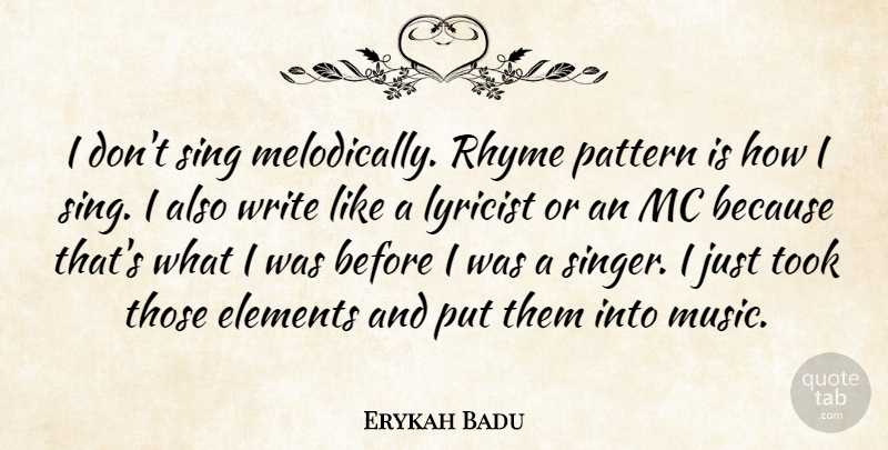 Erykah Badu Quote About Writing, Elements, Patterns: I Dont Sing Melodically Rhyme...