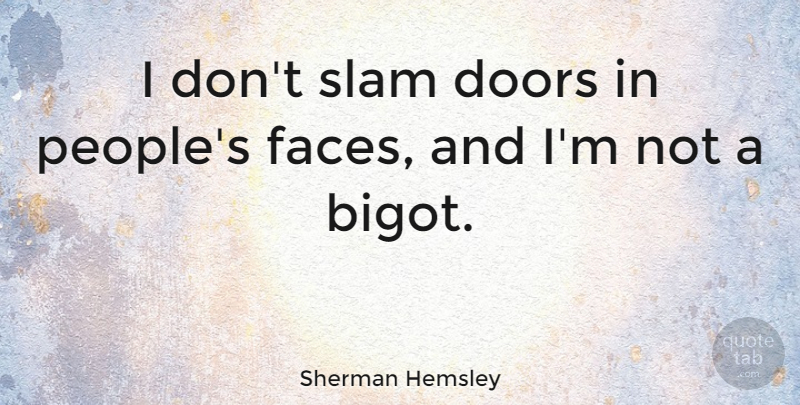 Sherman Hemsley Quote About Doors, People, Faces: I Dont Slam Doors In...