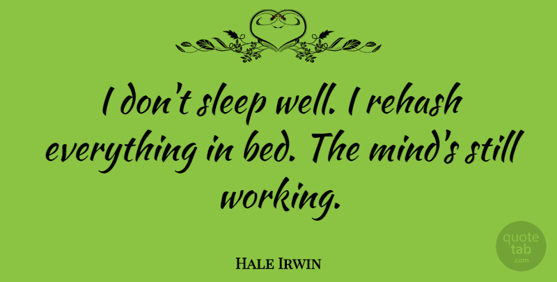Hale Irwin Quote About Sleep, Mind, Bed: I Dont Sleep Well I...