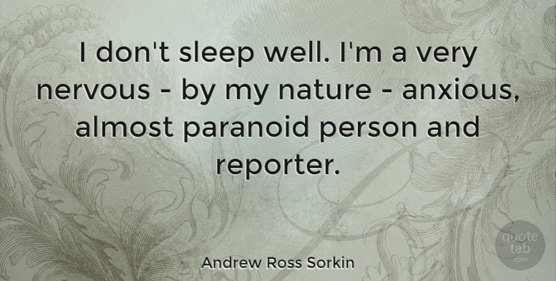 Andrew Ross Sorkin Quote About Almost, Nature, Paranoid: I Dont Sleep Well Im...