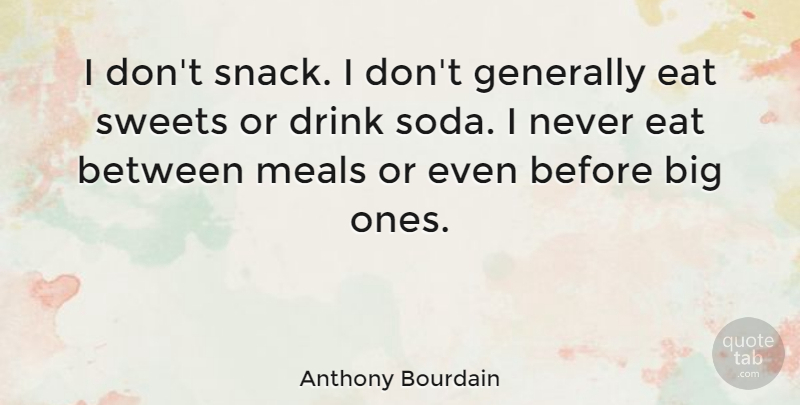 Anthony Bourdain Quote About Sweet, Snacks, Soda: I Dont Snack I Dont...