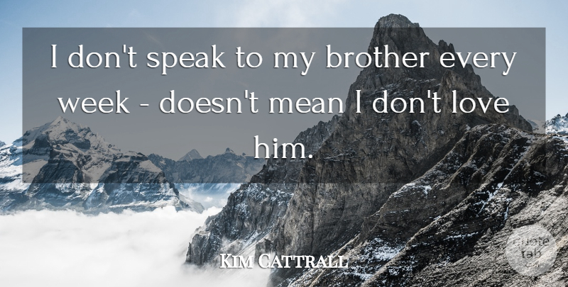 Kim Cattrall Quote About Love, Mean, Speak: I Dont Speak To My...