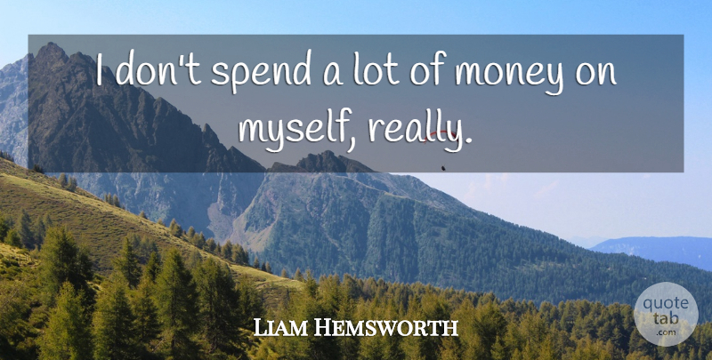 Liam Hemsworth Quote About Money: I Dont Spend A Lot...