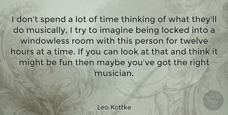 Leo Kottke Quote About Fun, Thinking, Trying: I Dont Spend A Lot...