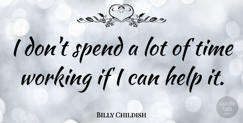 Billy Childish Quote About Helping, I Can, Ifs: I Dont Spend A Lot...