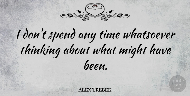 Alex Trebek Quote About Might, Time, Whatsoever: I Dont Spend Any Time...